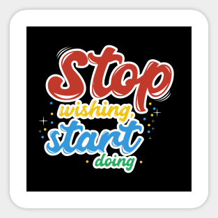 Stop wishing start doing Sticker